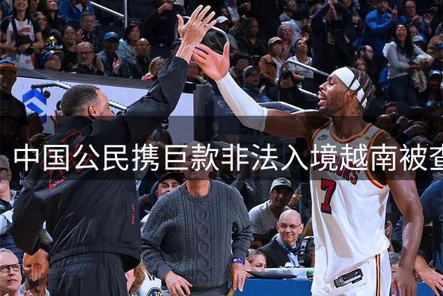 中国公民携巨款非法入境越南被查获